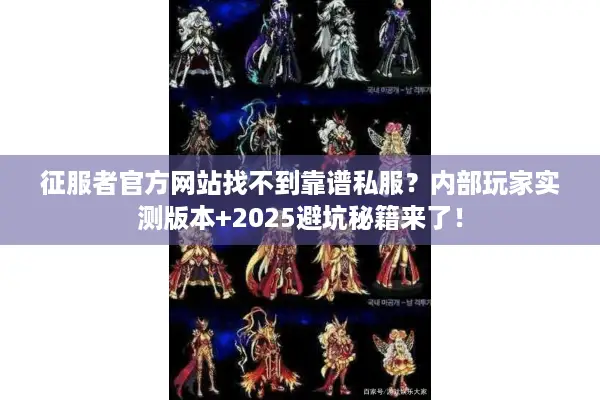 征服者官方网站找不到靠谱私服？内部玩家实测版本+2025避坑秘籍来了！