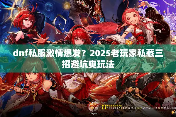 dnf私服激情爆发？2025老玩家私藏三招避坑爽玩法