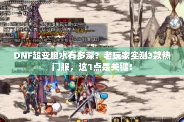 DNF超变服水有多深？老玩家实测3款热门服，这1点是关键！