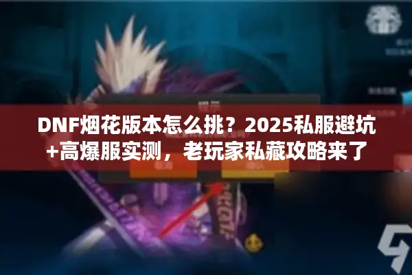 DNF烟花版本怎么挑？2025私服避坑+高爆服实测，老玩家私藏攻略来了