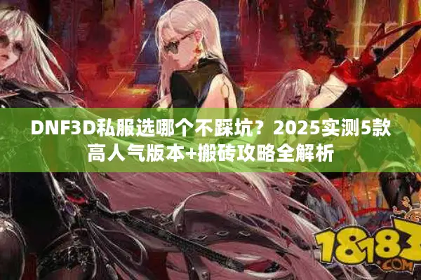 DNF3D私服选哪个不踩坑？2025实测5款高人气版本+搬砖攻略全解析