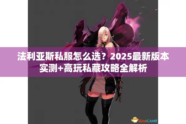 法利亚斯私服怎么选？2025最新版本实测+高玩私藏攻略全解析