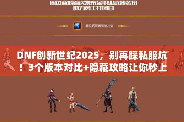 DNF创新世纪2025，别再踩私服坑！3个版本对比+隐藏攻略让你秒上手