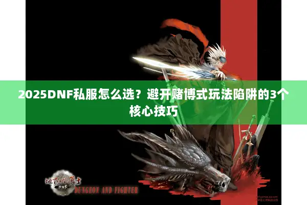 2025DNF私服怎么选？避开赌博式玩法陷阱的3个核心技巧