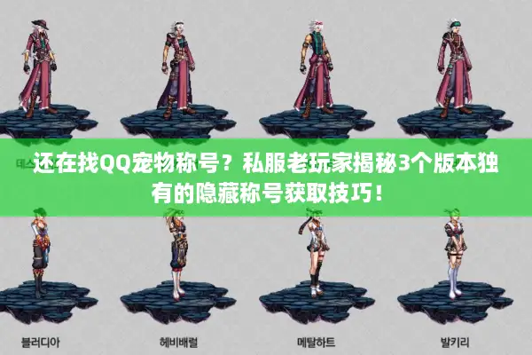 还在找QQ宠物称号？私服老玩家揭秘3个版本独有的隐藏称号获取技巧！