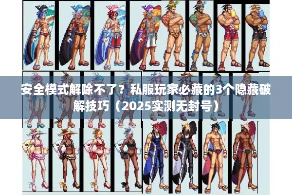 安全模式解除不了？私服玩家必藏的3个隐藏破解技巧（2025实测无封号）