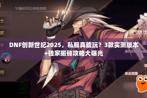 DNF创新世纪2025，私服真能玩？3款实测版本+独家搬砖攻略大曝光