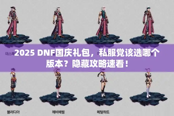 2025 DNF国庆礼包，私服党该选哪个版本？隐藏攻略速看！