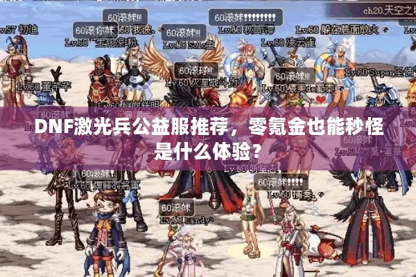 DNF激光兵公益服推荐，零氪金也能秒怪是什么体验？
