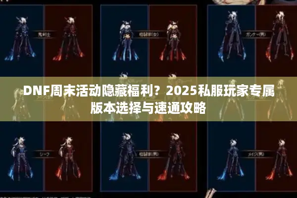 DNF周末活动隐藏福利？2025私服玩家专属版本选择与速通攻略
