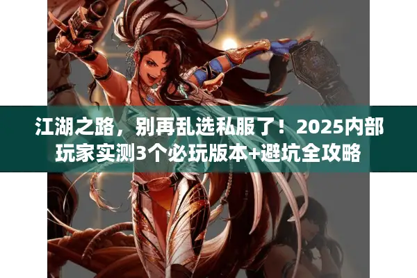 江湖之路，别再乱选私服了！2025内部玩家实测3个必玩版本+避坑全攻略