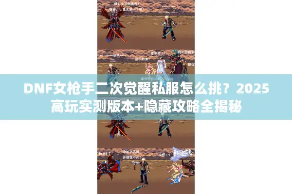 DNF女枪手二次觉醒私服怎么挑？2025高玩实测版本+隐藏攻略全揭秘