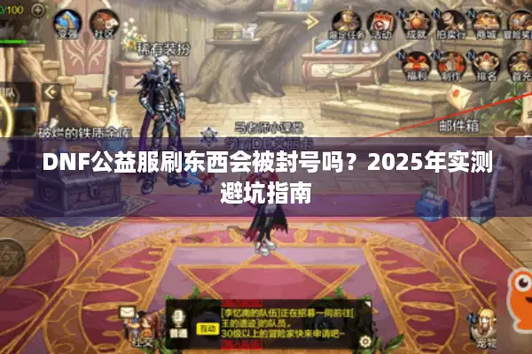 DNF公益服刷东西会被封号吗？2025年实测避坑指南