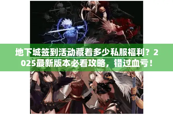 地下城签到活动藏着多少私服福利？2025最新版本必看攻略，错过血亏！