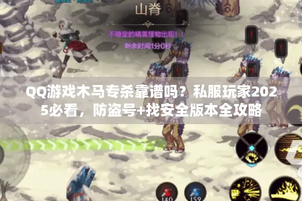 QQ游戏木马专杀靠谱吗？私服玩家2025必看，防盗号+找安全版本全攻略
