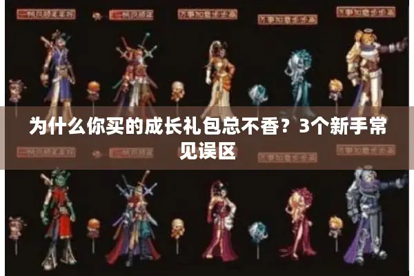 为什么你买的成长礼包总不香？3个新手常见误区