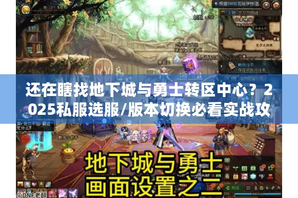 还在瞎找地下城与勇士转区中心？2025私服选服/版本切换必看实战攻略！