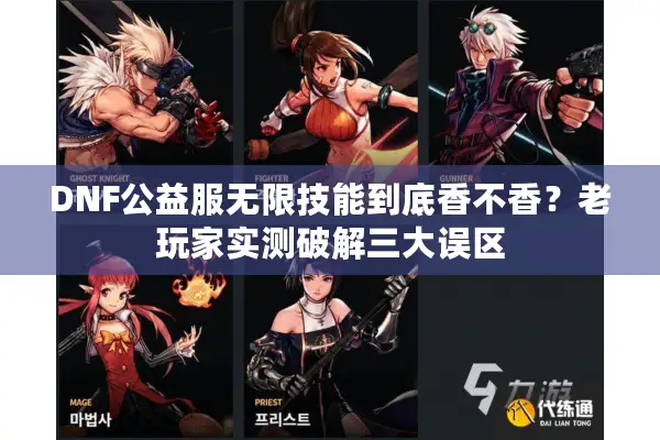 DNF公益服无限技能到底香不香？老玩家实测破解三大误区