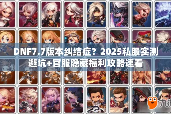 DNF7.7版本纠结症？2025私服实测避坑+官服隐藏福利攻略速看
