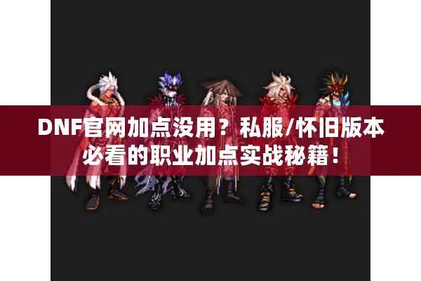 DNF官网加点没用？私服/怀旧版本必看的职业加点实战秘籍！