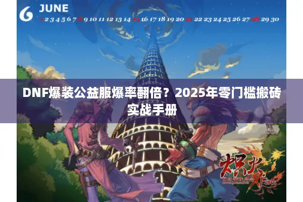 DNF爆装公益服爆率翻倍？2025年零门槛搬砖实战手册