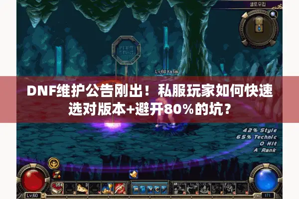 DNF维护公告刚出！私服玩家如何快速选对版本+避开80%的坑？