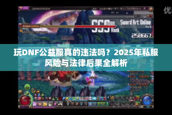 玩DNF公益服真的违法吗？2025年私服风险与法律后果全解析