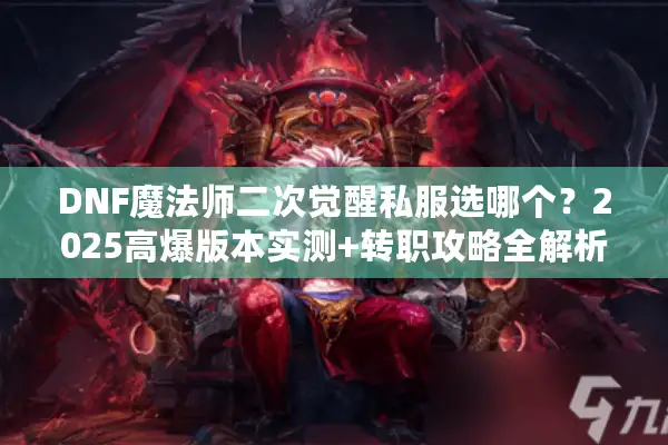 DNF魔法师二次觉醒私服选哪个？2025高爆版本实测+转职攻略全解析