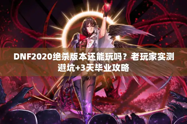 DNF2020绝杀版本还能玩吗？老玩家实测避坑+3天毕业攻略