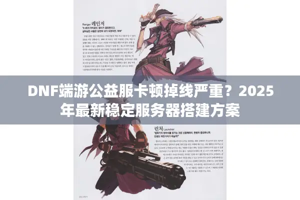 DNF端游公益服卡顿掉线严重？2025年最新稳定服务器搭建方案