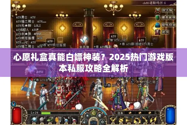 心愿礼盒真能白嫖神装？2025热门游戏版本私服攻略全解析