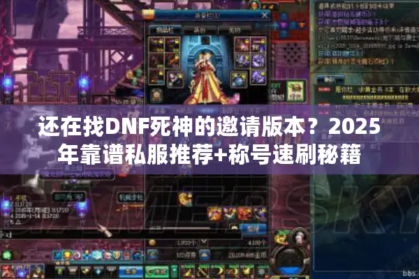 还在找DNF死神的邀请版本？2025年靠谱私服推荐+称号速刷秘籍