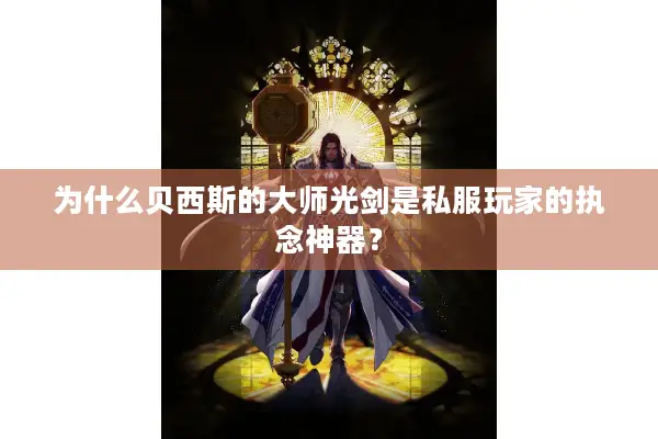 为什么贝西斯的大师光剑是私服玩家的执念神器？