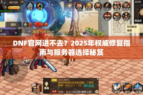 DNF官网进不去？2025年权威修复指南与服务器选择秘笈