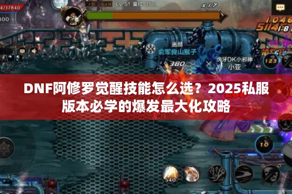 DNF阿修罗觉醒技能怎么选？2025私服版本必学的爆发最大化攻略