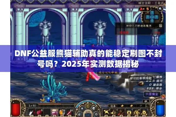 DNF公益服熊猫辅助真的能稳定刷图不封号吗？2025年实测数据揭秘