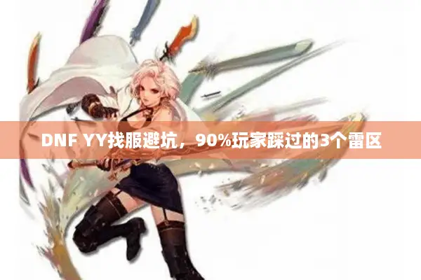 DNF YY找服避坑，90%玩家踩过的3个雷区