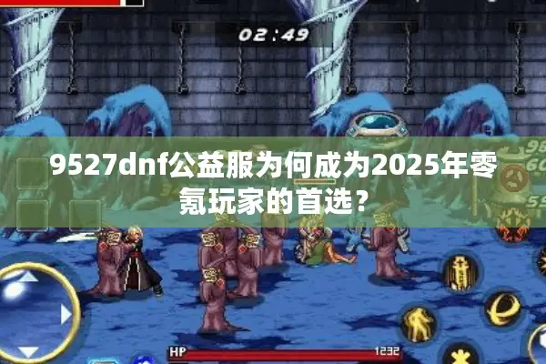 9527dnf公益服为何成为2025年零氪玩家的首选？