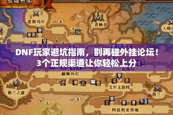 DNF玩家避坑指南，别再碰外挂论坛！3个正规渠道让你轻松上分