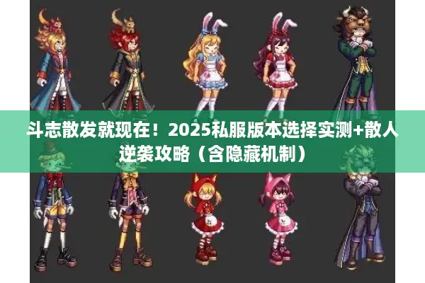 斗志散发就现在！2025私服版本选择实测+散人逆袭攻略（含隐藏机制）