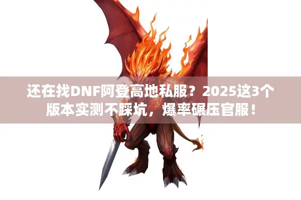 还在找DNF阿登高地私服？2025这3个版本实测不踩坑，爆率碾压官服！
