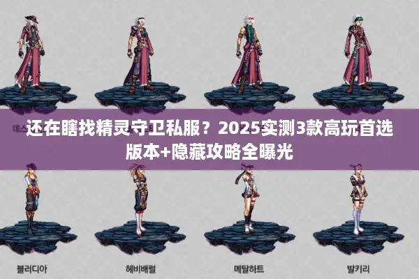 还在瞎找精灵守卫私服？2025实测3款高玩首选版本+隐藏攻略全曝光