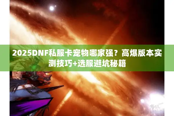 2025DNF私服卡宠物哪家强？高爆版本实测技巧+选服避坑秘籍