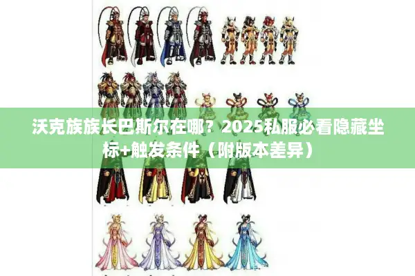 沃克族族长巴斯尔在哪？2025私服必看隐藏坐标+触发条件（附版本差异）