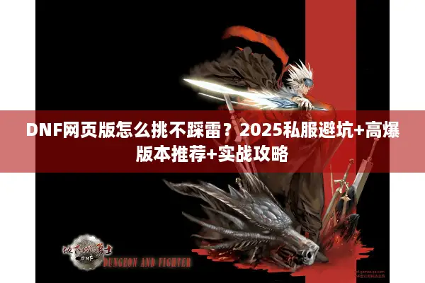 DNF网页版怎么挑不踩雷？2025私服避坑+高爆版本推荐+实战攻略