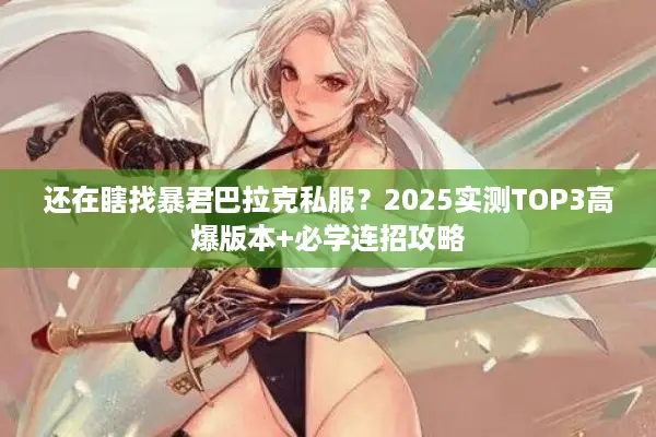 还在瞎找暴君巴拉克私服？2025实测TOP3高爆版本+必学连招攻略