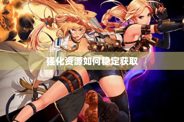强化资源如何稳定获取