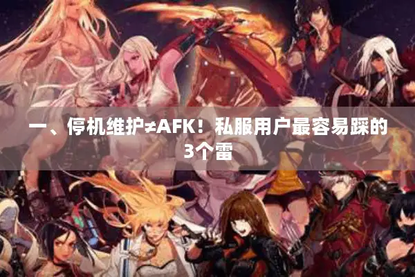 一、停机维护≠AFK！私服用户最容易踩的3个雷