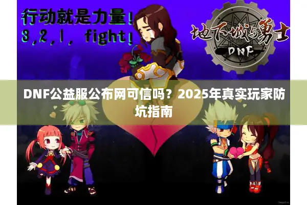 DNF公益服公布网可信吗？2025年真实玩家防坑指南