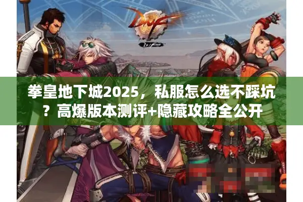拳皇地下城2025，私服怎么选不踩坑？高爆版本测评+隐藏攻略全公开